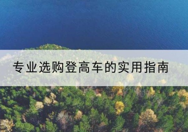 霍城电动登高车厂家推荐-专业选购登高车的实用指南